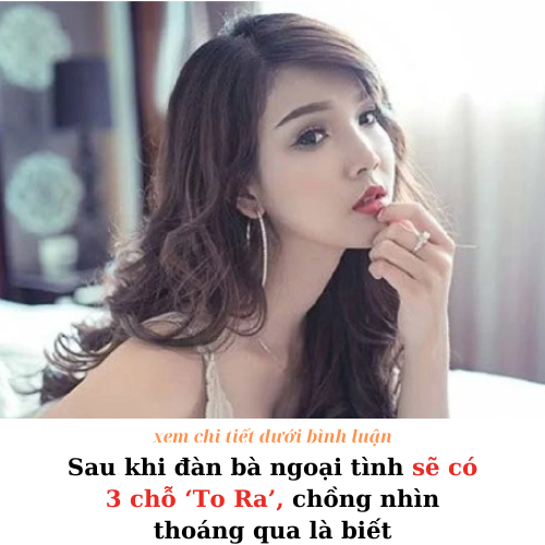 Sau khi đàn bà ngoại tình sẽ có 3 chỗ ‘To Ra’, chồng nhìn thoáng qua là biết..