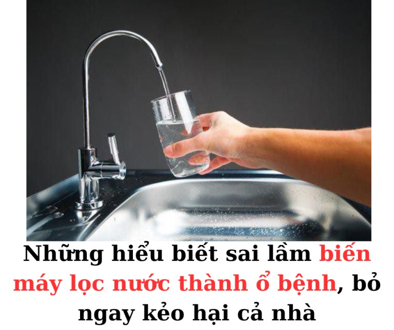 Những hiểu biết sai lầm biến máy lọc nước thành ổ bệnh