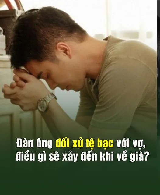 Đàn ông đối xử tệ bạc với vợ, điều gì sẽ xảy đến khi về già?