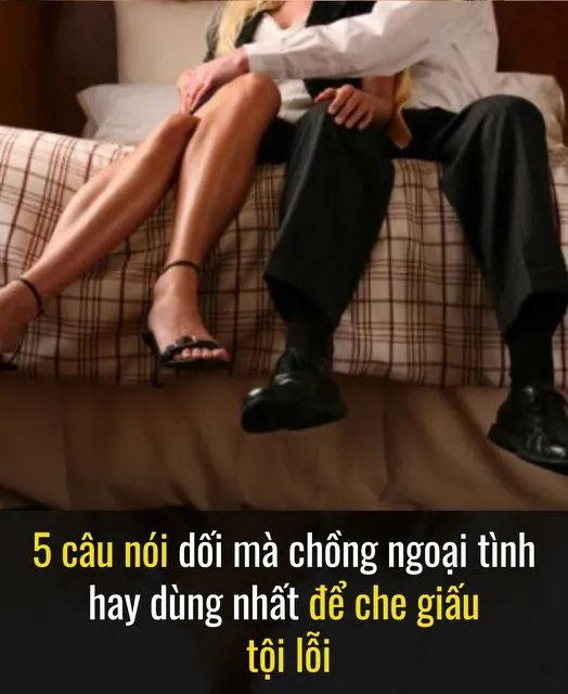 5 câu nói dối mà chồng ngoại tình hay dùng nhất để che giấu tội lỗi