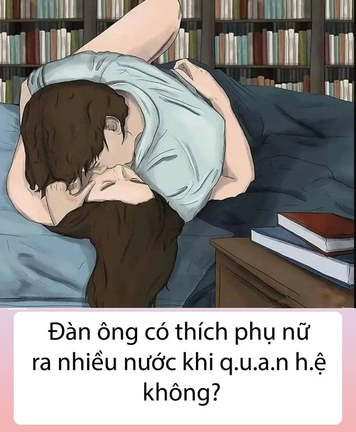 Đàn ông có thích phụ nữ ra nhiều nước khi q.u.a.n h.ệ không?