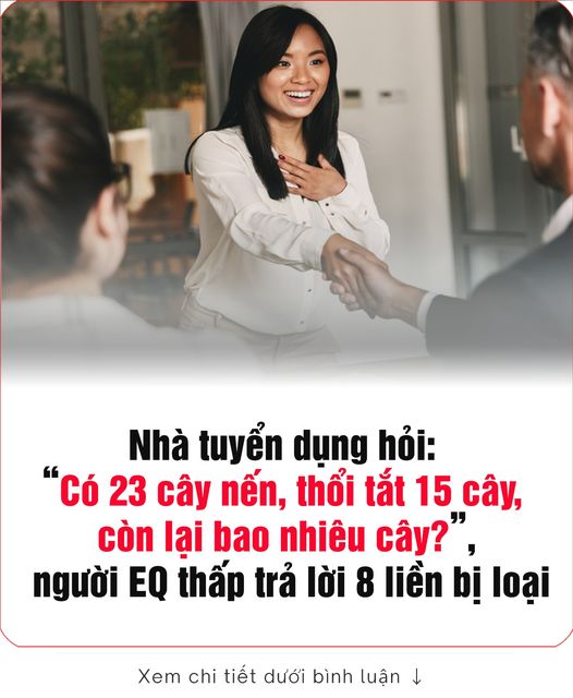 Nhà tuyển dụng hỏi: “Có 23 cây nến, thổi tắt 15 cây, còn lại bao nhiêu cây?”, người EQ thấp trả lời 8 liền bị loại