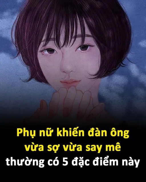 Phụ Nữ khiến đàn ông vừa sợ vừa say mê thường có 5 đặc điểm này..