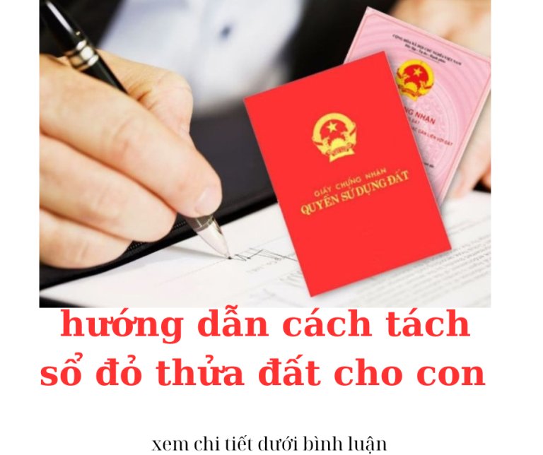 Hướng dẫn chi tiết cách tách sổ đỏ thửa đất cho con