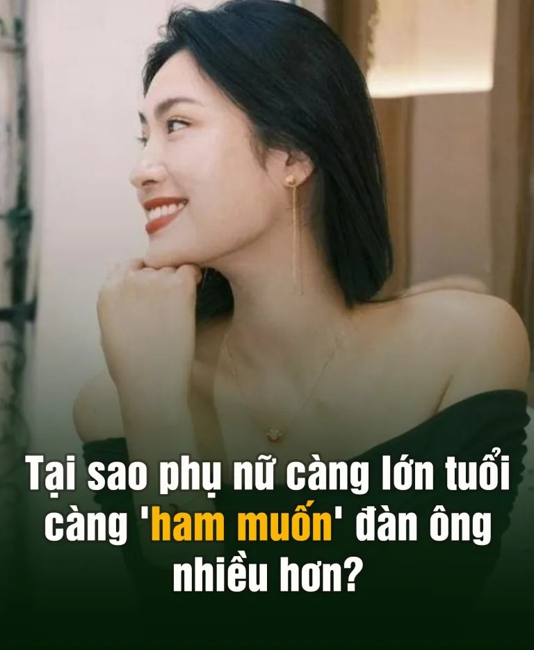 Tại sao phụ nữ càng lớn tuổi càng ‘ham muốn’ đàn ông nhiều hơn?