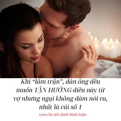 Khi “lâm trận”, đàn Ông đều muốn TẬN HƯỞNG điều này từ vợ..