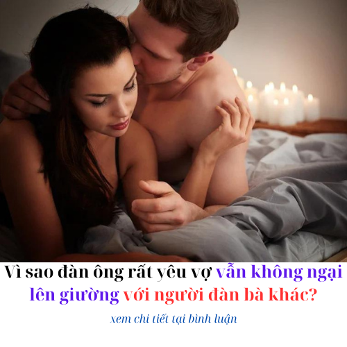 Đàn ông rất yêu vợ vẫn không ngại lên giường với bà khác?