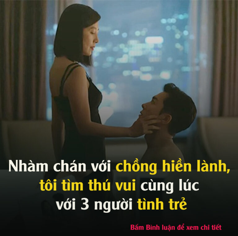 NҺàm cҺán với cҺồng Һiền lànҺ, tôi tìm tҺú vui tҺân xác cùng lúc với 3 người tìnҺ trẻ..