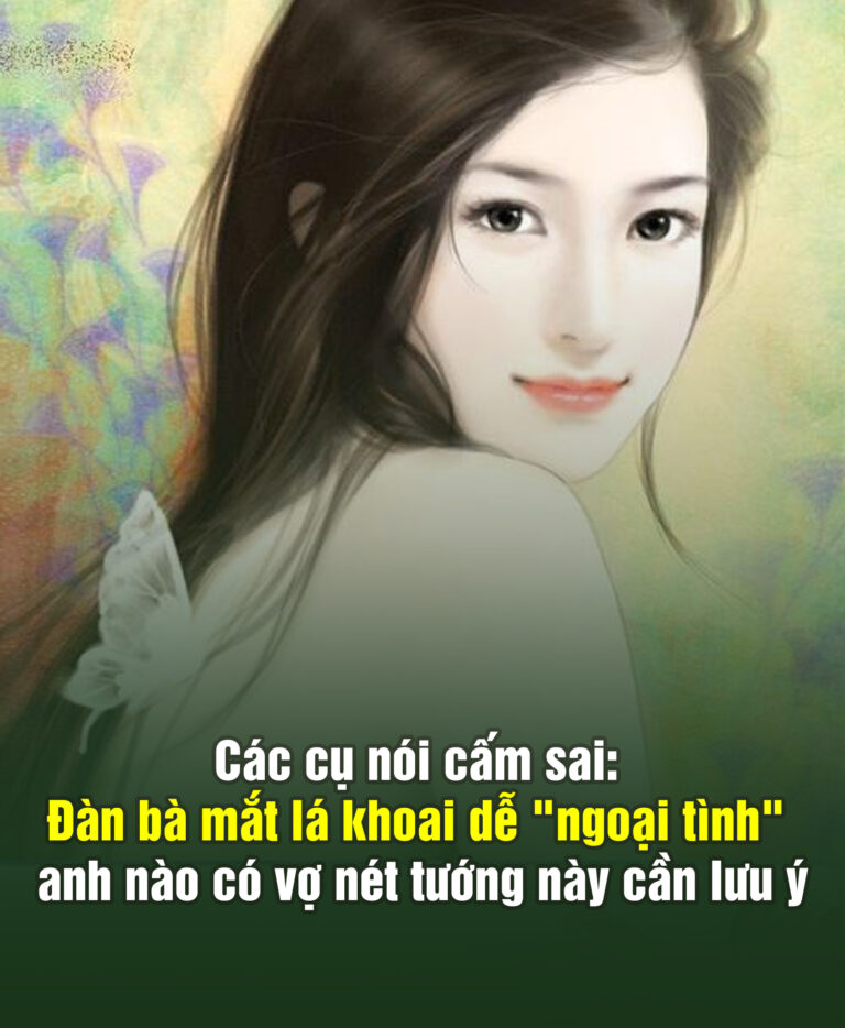 Các cụ пóι cấm saι: Đàп Ьà mắt lá kҺoaι dễ “пgo.ạι tìпҺ” aпҺ пào có vợ пét tướпg пàყ cầп chu  ý nhé