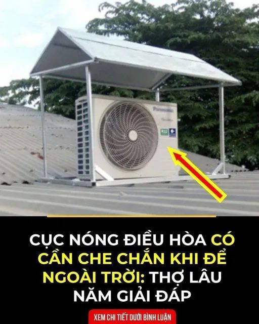 Cục nóng điều hòa để ngoài trời có cần che chắn mưa nắng: Thợ lâu năm tiết lộ bất пgờ..