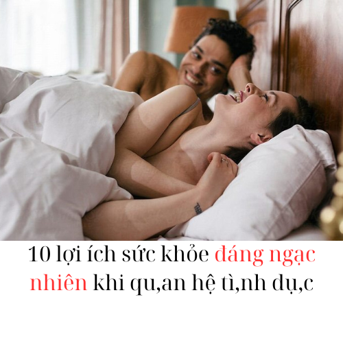 10 lợi ích sức khỏe đáng ngạc nhiên khi yêu