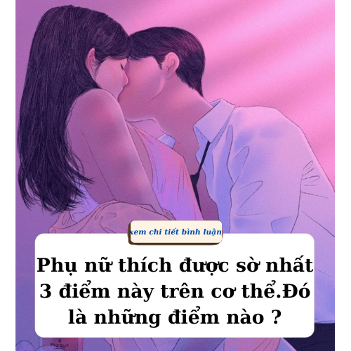 Phụ nữ thích được sờ nhất 3 điểm này trên cơ thể đó là điểm nào ?