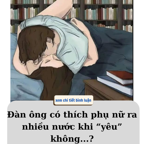 Đàn ông có thích phụ nữ ra nhiều nước khi “yêu” không…?