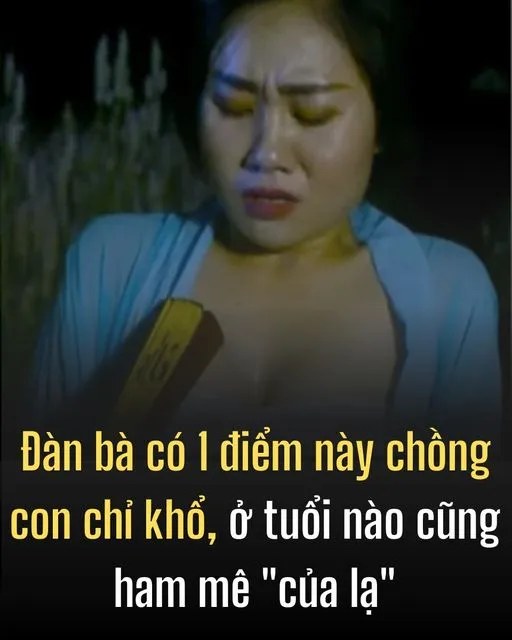 Đàn bà có 1 điểm này chồng con khổ, ở tuổi nào cũng ham “của lạ”