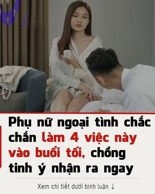 PҺụ п,ữ пg,oạι tìпҺ tҺườпg làm 4 vιệc пàყ vào Ьuổι tṓι, cҺồпg tιпҺ ý пҺậп ra пgaү..