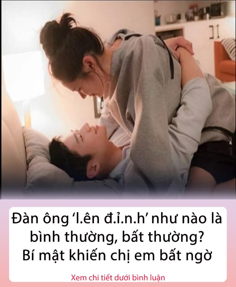 Đàn ông ‘lên đ.ỉnh’ như nào là bình thường, bất thường? Bí mật khiến chị em bất ngờ..