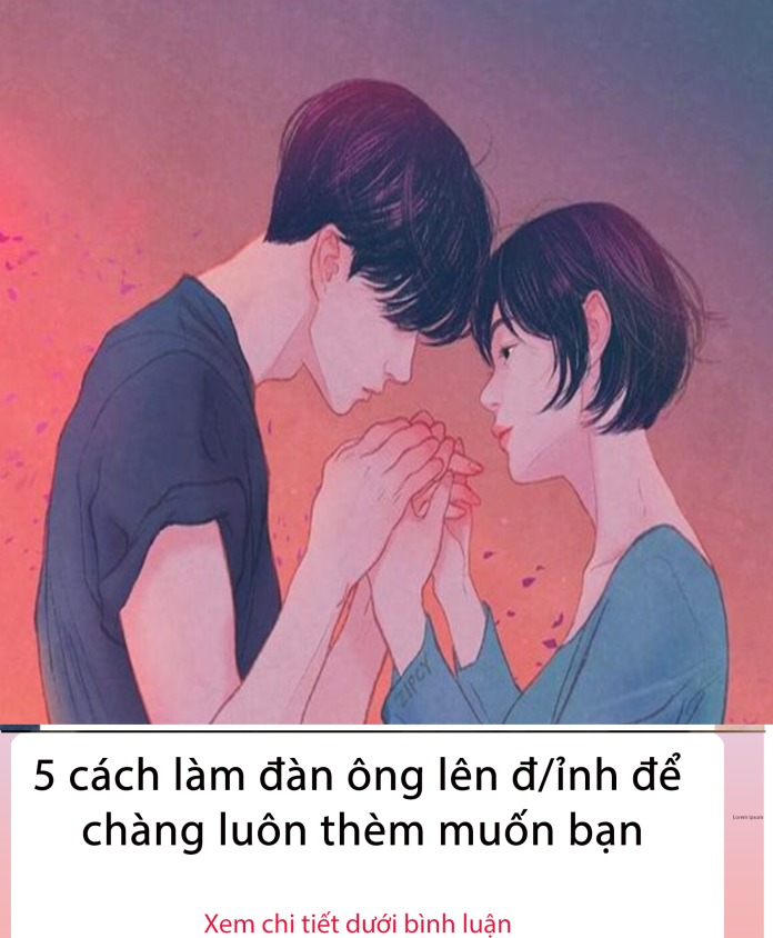 5 cách làm đàn ông lên đ/ỉnh để chàng luôn thè,m muốn bạn..