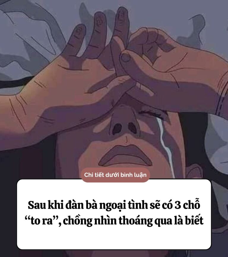 Sau khi đàn bà ngoại tình sẽ có 3 chỗ ‘to ra’, chồng nhìn  qua là biết