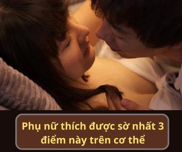 Phụ nữ thích được sờ nhất 3 điểm này trên cơ thể đó là điểm nào ?