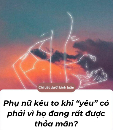 Phụ nữ kêu to khi “yêu” có phải vì họ đang rất được thỏa mãn?