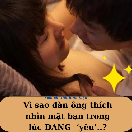 Vì sao đàn ông thích nhìn mặt bạn trong lúc ĐANG  ‘yêu’..?