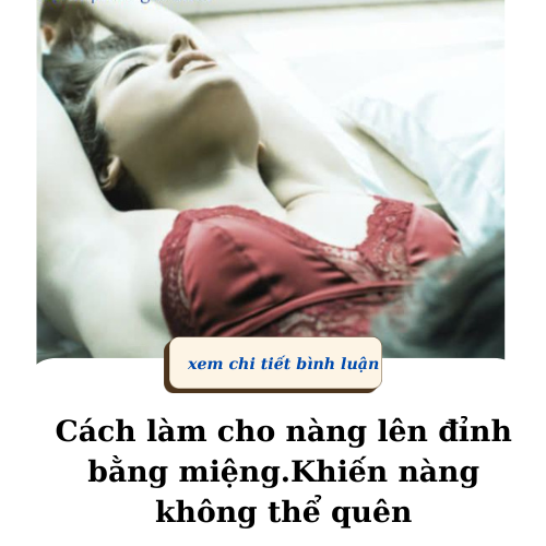 Cách làm cho CE lên đỉnh bằng miệng khiến CE không thể quên