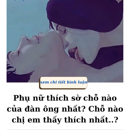 Phụ nữ thích sờ chỗ nào của đàn ông nhất? Chỗ nào chị em thấy thích nhất..?