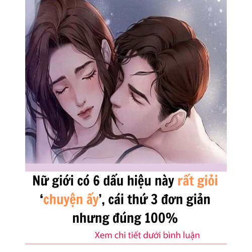 6 dấu hiệu này rất giỏi ‘chuyện ấy’, cái thứ 3 nhưng đúng 100%