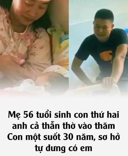 Mẹ 56 tuổi sinh con thứ hai, anh cả thẫn thờ vào thăm: Con mộɫ suốɫ 30 năm, tự dưng có em..?