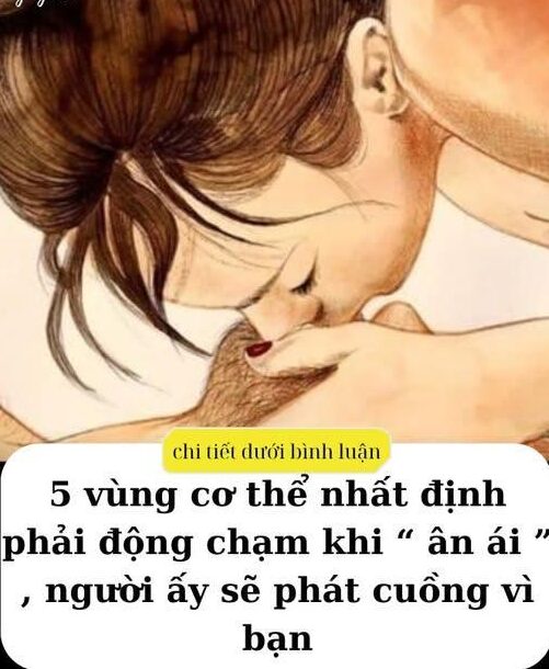 5 vùng trên cơ thể nhất định phải động chạm khi ân ái, người ấy sẽ phát cuồng vì bạn