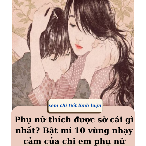 Phụ nữ thích được sờ cái gì nhất? Bật mí 10 vùng nhạy cảm của chi em phụ nữ