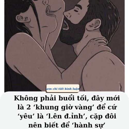 Không phải buổi tối, đây mới là 2 ‘khung giờ vàng’ để cứ ‘yêu’ là ‘l.ên đ.ỉnh’, cặp đôi nên biết để ‘hành sự’