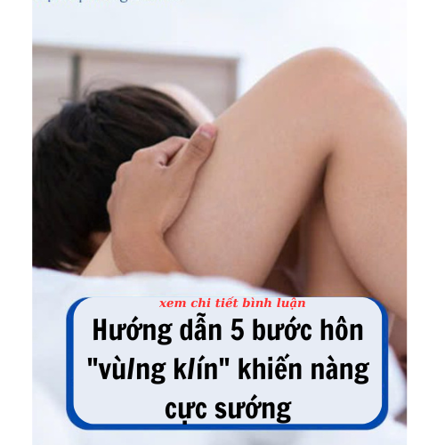 5 bước hôn “vù/ng k/ín” khiến nàng cực phê