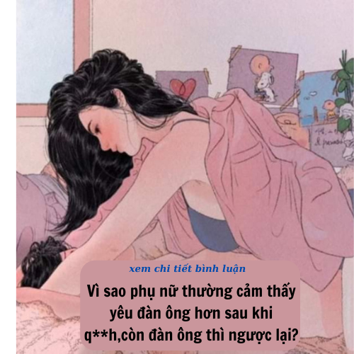 Vì sao phụ nữ thường cảm thấy yêu đàn ông hơn sau khi q**h,còn đàn ông thì ngược lại..?