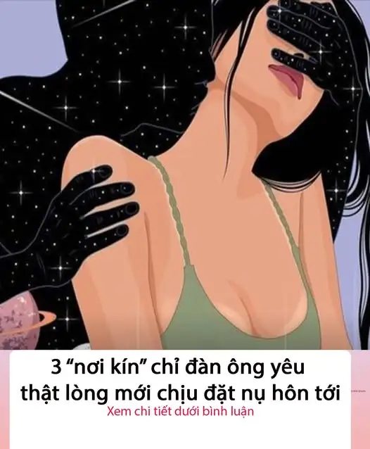 3 “nơi kín” chỉ đàn ông yêu thật lòng mới chịu đặt nụ hôn tới