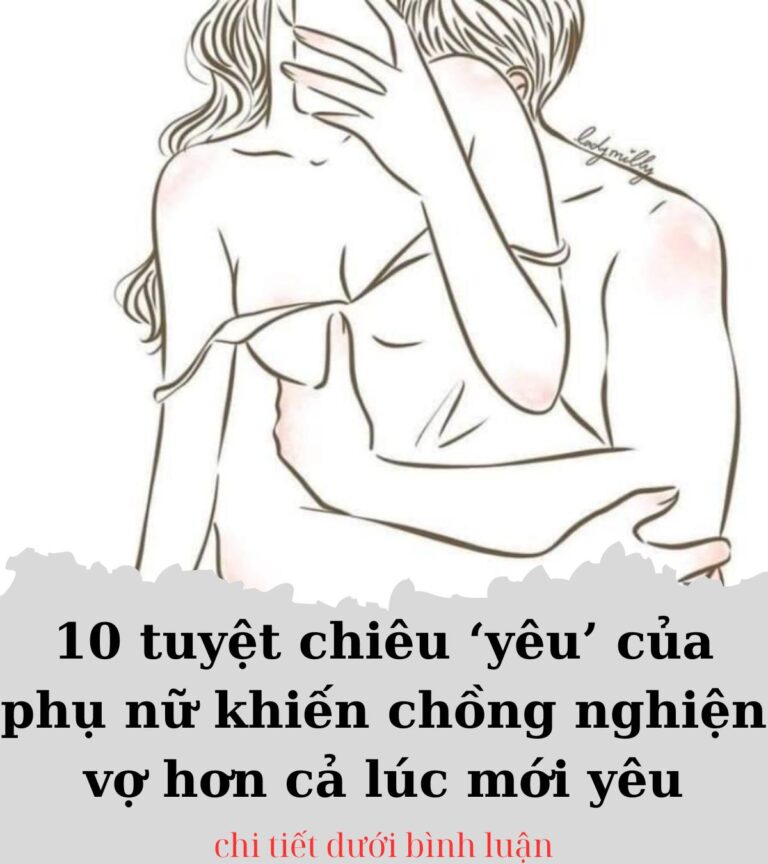 10 tuyệt chiêu ‘yêu’ của phụ nữ khiến chồng nghiện vợ hơn cả lúc mới yêu…